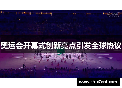 奥运会开幕式创新亮点引发全球热议