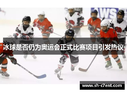 冰球是否仍为奥运会正式比赛项目引发热议 冰球是否仍为奥运会正式比赛项目引发热议