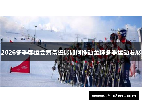 2026冬季奥运会筹备进展如何推动全球冬季运动发展